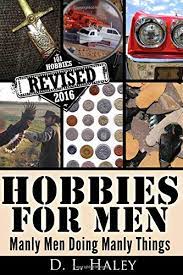 And even if you don't know it, some of these ar. Hobbies For Men Manly Men Doing Manly Things Revised 2016 Haley D L Amazon De Bucher