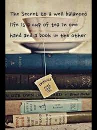 The Secret To A Well Balanced Life Is A Cup Of Tea In One Hand And A Book In The Other Tea And Books Book Quotes Reading Quotes
