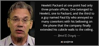 Robert X. Cringely quote: Hewlett Packard at one point had only three  private offices...