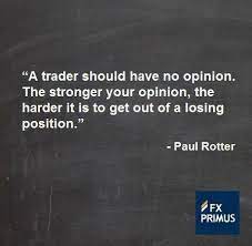 A Trader Should Have No Opinion The Stronger Your Opinion The Harder It Is To Get Out Of A Losing Position Fxprimu Trading Quotes Positivity Forex Currency