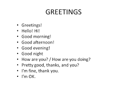 Hello how are you doing. Greetings Greetings Hello Hi Good Morning Good Afternoon Good Evening Good Night How Are You How Are You Doing Pretty Good Thanks And You Ppt Download