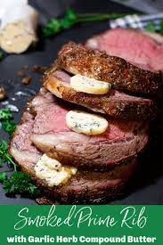 Smoked Prime Rib With Garlic Herb Compound Butter Recipe Smoked Prime Rib Prime Rib Compound Butter