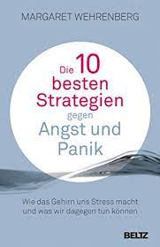 Die 10 Besten Strategien Gegen Angst Und Panik Wie Das Gehirn Uns Stress Macht Und Was Wir Dagegen Tun Konnen Mit Extra Teil Soforthilfe Im Alltag German Edition Ebook Wehrenberg Margaret Nohl
