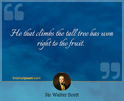 Collection of poems and quotes by sir walter scott from famous poets and poems. He That Climbs The Tall Tree Has Won Right To The Fruit