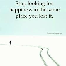 Stop Looking For Happiness In The Same Place You Lost It Lyrics Stop Looking For Happiness Where You Lost It Life Inspiration Motivation Quotes Quotes To Live By Lessons Learned In Life Quotable Quotes