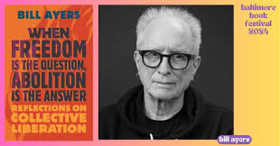 Bill Ayers presents "When Freedom Is the Question, Abolition Is the Answer:  Reflections