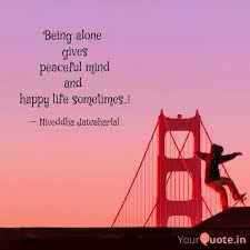 It means you have so many options to do what you like most! Happy Being Alone Quotes Inspiring Quotes And Thoughts Of The Day