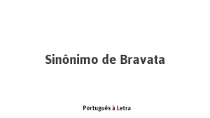Este vocabulario se refiere a una intimidación proferida con arrogancia para advertir o amenazar a alguien. Sinonimo De Bravata Portugues A Letra