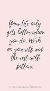 Your Life Only Gets Better When You Do Work On Yourself And The Rest Will Follow Bestlifequotes Short Inspirational Quotes Positive Quotes For Life Quotes Motivational quotes for work should be inspiring and empowering…and should not sound like something you lifted from a cheesy greeting card. inspirational quotes positive quotes
