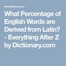 What Percentage Of English Words Are Derived From Latin Everything After Z By Dictionary Com Word Origins English Word Meaning English Words