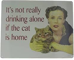 It S Not Drinking Alone If The Cat Is Home Pin On Cat Wine