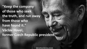 Hledat video, audio, obrázky a další soubory nahrát soubory zpět václav havel citáty o demokracii. Keep The Company Of Those Who Seek The Truth And Run Away From Those Who Have Found It Vaclav Havel Quote Keep Company Vaclav Havel Truth