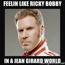 The fastest meme generator on the planet. Feelin Like Ricky Bobby In A Jean Girard World Ricky Bobby Meme Generator