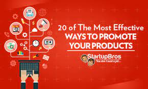 Good products are the cost of entry, but promotion will bring you the money. 20 Of The Most Effective Ways To Promote Your Products Startupbros