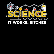 Image result for "science it works bitches"