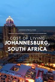 Cost Of Living In Johannesburg South Africa South Africa Johannesburg Africa