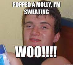 Popped A Molly I M Sweating Woo 10 Guy Quickmeme