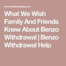 What We Wish Family And Friends Knew About Benzo Withdrawal Benzo Withdrawal Help Psychiatric Medications Positive Thoughts Withdrawal Symptoms