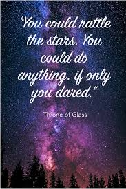 You Could Rattle The Stars You Could Do Anything If Only You Dared Book Quotes Throne Of Glass By Sarah J Maa Book Quotes Star Quotes Painting Quotes