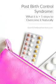 Post Birth Control Syndrome What It Is 5 Steps To Overcome It Naturally Birth Control Birth Control Detox Hormonal Birth Control