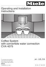 Miele, in its pursuit of delighting coffee lovers over the world, a policy it's been faithfully sticking to since ages, introduced the miele cva4075 coffee machine. Miele Cva 4075 Operating And Installation Instructions Pdf Download Manualslib