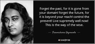 Paramahansa Yogananda Quote Forget The Past For It Is Gone From Your Domain