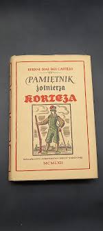 Bernal Diaz Del Castillo Pamiętnik żołnierza Korteza czyli prawdziwa  historia podboju Nowej Hiszpanii