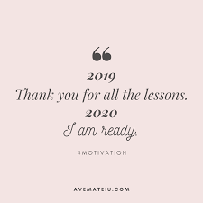 These best new year quotes will give you a fresh outlook on life for the new year. 2019 Thank You For All The Lessons 2020 I Am Ready Quote 414 Ave Mateiu