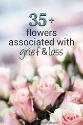 What flowers are good for grieving? 35 Flowers Associated With Grief And Loss Flower Meanings Grief Support Flower Meanings Grief Funeral Flowers