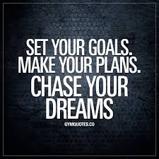 Set Your Goals Make Your Plans Chase Your Dreams The Key To Success Is To Define Your Goals And S Chase Your Dreams Quotes Chasing Dreams Quotes Gym Quote