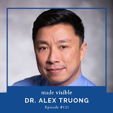 Episode #121: Dr. Alex Truong — Made Visible Stories
