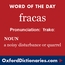 Fracas Noun A Noisy Disturbance Or Quarrel Word Of The Day For 18 August 2016 Wotd Wordoftheday Fracas Words In Other Languages Unusual Words Words
