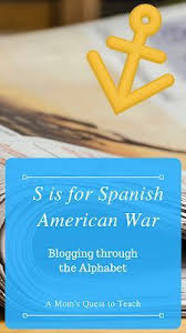 S Is For The Spanish American War Causes Blogging Through The Alphabet Homeschool History Curriculum Homeschool Blogs American History Homeschool