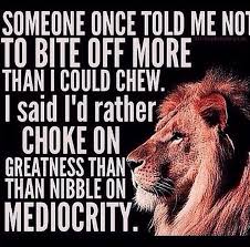 Bite Off More Than You Can Chew Meaning In Hindi I D Rather Choke On Greatness Than Nibble On Mediocrity Thedailypositivecontest Funny Inspirational Quotes Work Quotes Funny Funny Quotes About Life