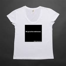 To adopt a combative or warlike position. We Go To The Mattresses Short Sleeve Womens T Shirt By Mym Boldomatic Shop