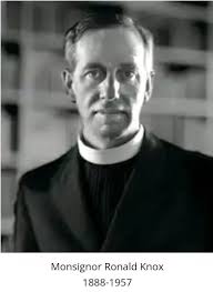 Ronald Knox the man was a miracle with such boundless ability. His  incredible and extensive knowledge had no equal. He was like no other. He  was a pioneer and innovator. God blessed