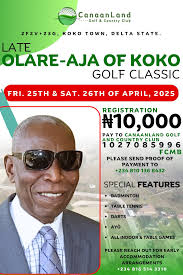 CanaanLand .....Golf & Country Club 2F2V+23G, KOKO TOWN, DELTA STATE. LATE  OLARE-AJA OF KOKO GOLF CLASSIC FRI. 25TH & SAT. 26H OF APRIL, 2025  REGISTRATION N10,000 PAY to CANAANLAND GOLF AND COUNTRY