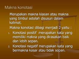 Terkadang kita sedikit dibingungkan dengan penggunaan kata yang berbeda makna, dari arti kata yang sesungguhnya. Makna Denotasi Dan Konotasi Ppt Download