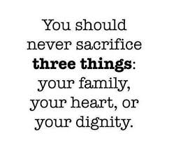 Never Sacrifice Your Family Your Heart Your Dignity Quote