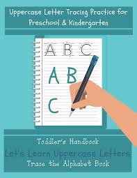 Learning the abc and practice writing the alphabet is among the very first things that kids spend a lot of time with teachers and parents . Amazon Com Let S Learn Uppercase Letters Trace The Alphabet Book Uppercase Letter Tracing Practice Workbook For Preschool Kindergarten 9781686144189 Handbook Toddlers Books