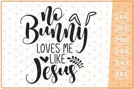 Download No Bunny Loves Me Like Jesus Svg Cutting File Easter Svg 244060 Cut Files Design Bundles