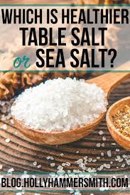 Table Salt Vs Sea Salt Which Is Healthier Welcoming Simplicity Table Salt Proper Nutrition Nutrition