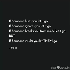 Confronting someone who has hurt you can be a difficult and daunting task for a lot of people. If Someone Hurts You Let Quotes Writings By Naaz Yourquote