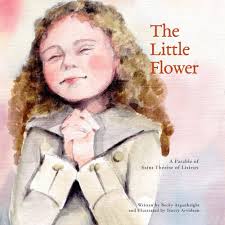 Amazon.com: The Little Flower: A Parable of Saint Therese of Lisieux:  9781944008086: Arganbright, Becky B., Arvidson, Tracey Taylor: Books