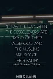 I Fear The Day When The Disbelievers Are Proud Of Their Falsehood And The Muslims Are Shy Of Their Faith Islamic Quotes New Quotes Umar Bin Khattab Quotes