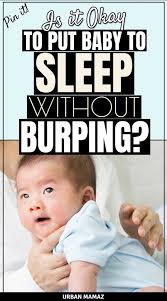 Is It Okay To Put Baby To Sleep Without Burping Burping Baby Newborn Baby Needs Baby Sleep
