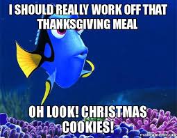 Christmas, valentines, easter, and, my personal favorite as a child, secretary's day. I Should Really Work Off That Thanksgiving Meal Oh Look Christmas Cookies In Light Of The First Day Of December Make A Meme