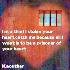 I M A Thief I Stolen Your Heart Catch Me Because All I Want Is To Be A Prisoner Of Your Heart Kaouther My Poetry Things I Want All I Want