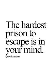 The Hardest Prison To Escape Is In Your Mind Escape Quotes Genius Quotes Inspirational Quotes