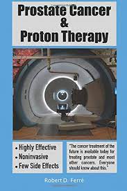 A team of specialists will give you radiotherapy. Prostate Cancer Proton Therapy Highly Effective Noninvasive Few Side Effects 9781940875927 Amazon Com Books